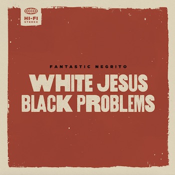 Fantastic Negrito White Jesus Black Problems album image